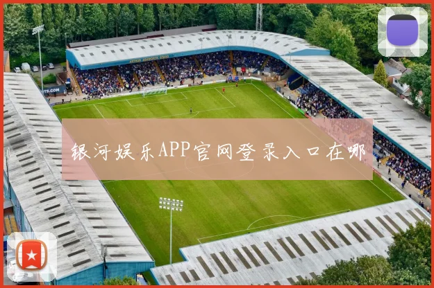 银河娱乐APP官网登录入口在哪