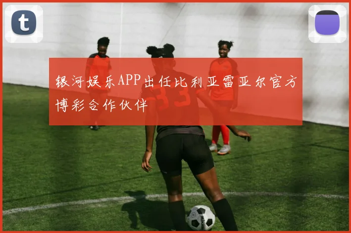 银河娱乐APP出任比利亚雷亚尔官方博彩合作伙伴
