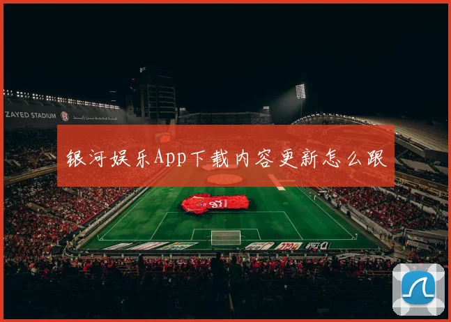 银河娱乐App下载内容更新怎么跟