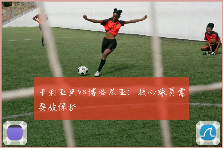 卡利亚里vs博洛尼亚:核心球员需要被保护