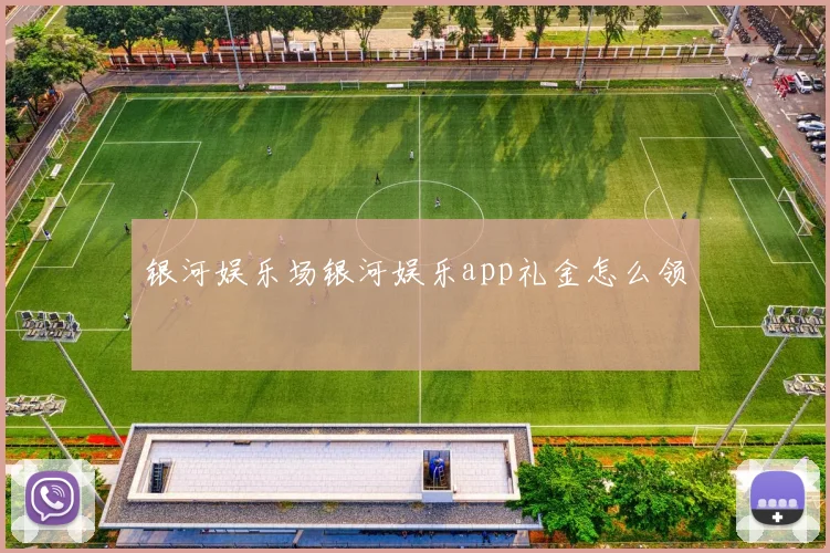 银河娱乐场银河娱乐app礼金怎么领
