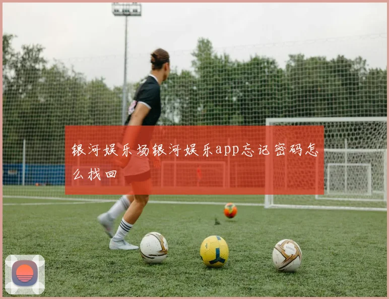 银河娱乐场银河娱乐app忘记密码怎么找回